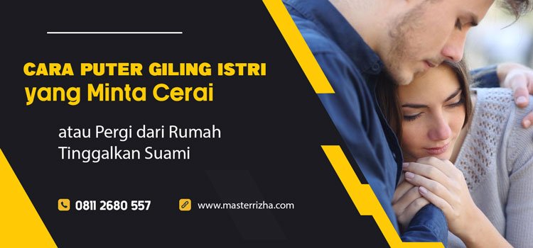 Cara Puter Giling Istri yang Minta Cerai atau Pergi dari Rumah